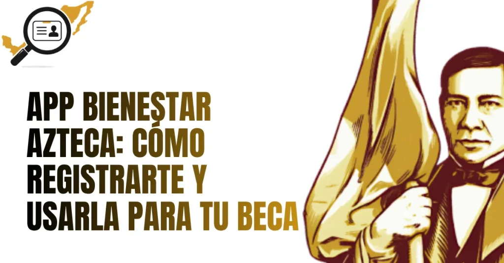 App Bienestar Azteca: Cómo Registrarte y Usarla para tu Beca