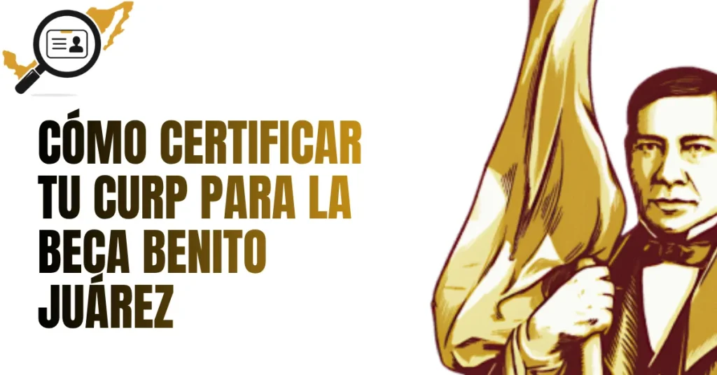 Cómo Certificar tu CURP para la Beca Benito Juárez