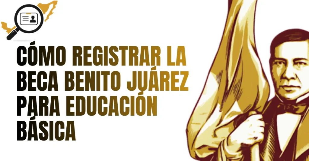 Cómo Registrar la Beca Benito Juárez para Educación Básica