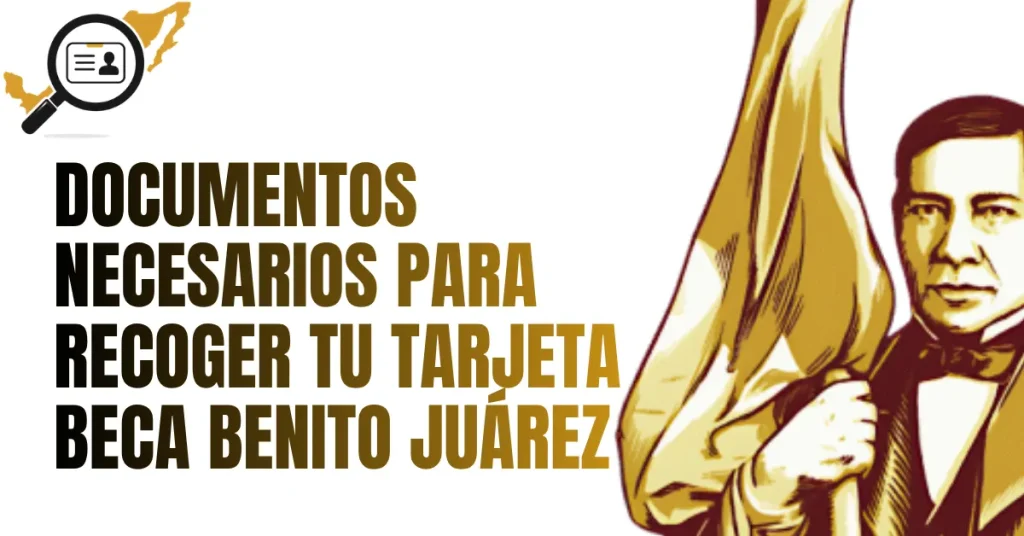 Documentos Necesarios para Recoger tu Tarjeta Beca Benito Juárez
