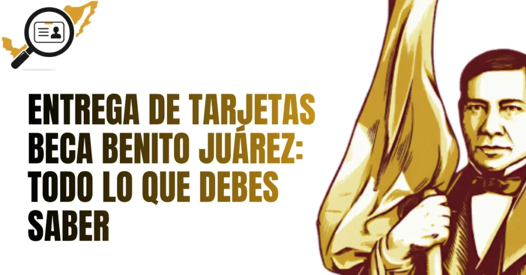 Entrega de Tarjetas Beca Benito Juárez: Todo lo que Debes Saber