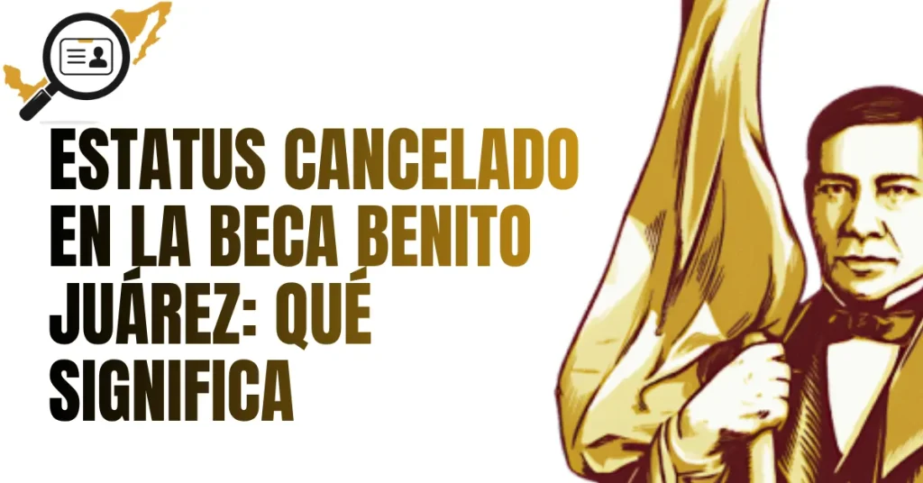 Estatus CANCELADO en la Beca Benito Juárez: Qué Significa