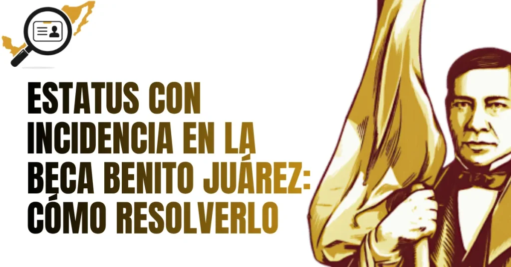 Estatus CON INCIDENCIA en la Beca Benito Juárez: Cómo Resolverlo