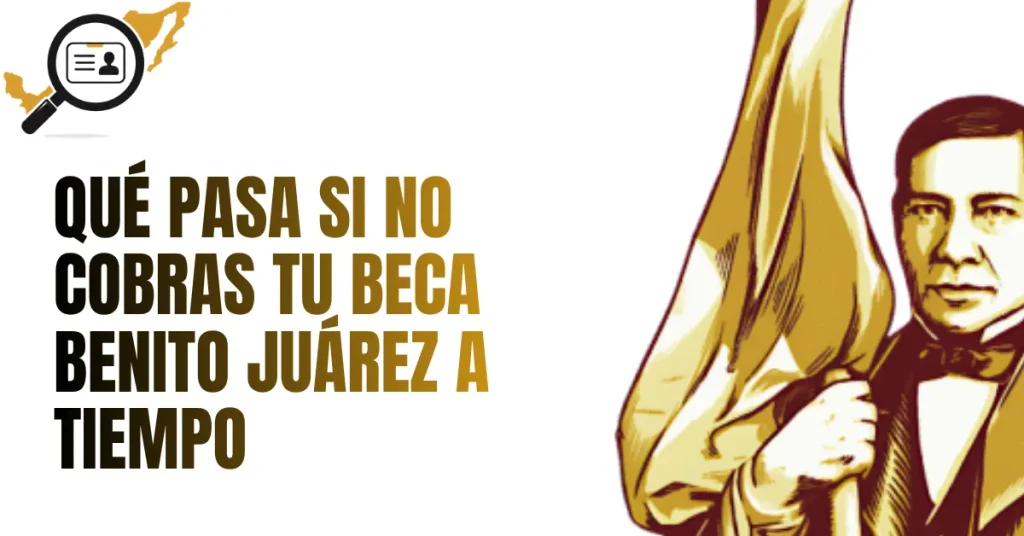 Qué Pasa si No Cobras tu Beca Benito Juárez a Tiempo